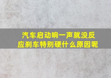 汽车启动响一声就没反应刹车特别硬什么原因呢