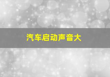 汽车启动声音大