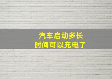 汽车启动多长时间可以充电了