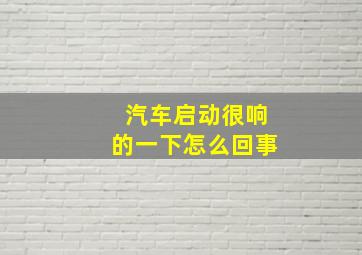 汽车启动很响的一下怎么回事