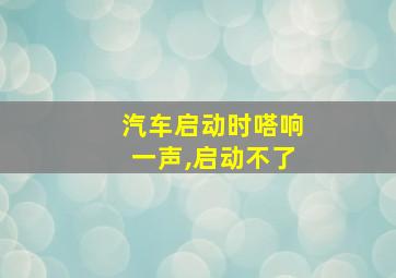 汽车启动时嗒响一声,启动不了