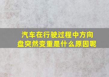 汽车在行驶过程中方向盘突然变重是什么原因呢