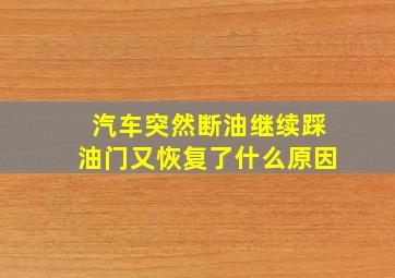 汽车突然断油继续踩油门又恢复了什么原因