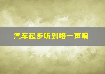 汽车起步听到咯一声响