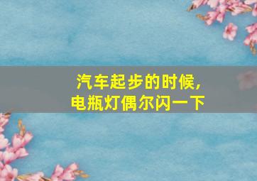 汽车起步的时候,电瓶灯偶尔闪一下