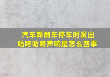 汽车踩刹车停车时发出咕咚咕咚声响是怎么回事