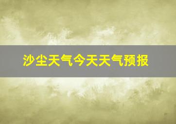 沙尘天气今天天气预报