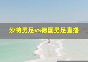 沙特男足vs德国男足直播