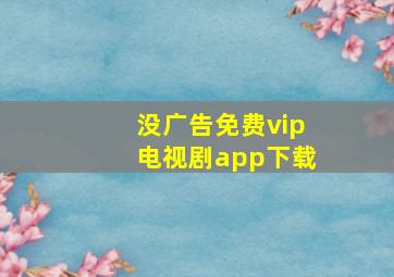 没广告免费vip电视剧app下载