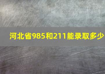 河北省985和211能录取多少