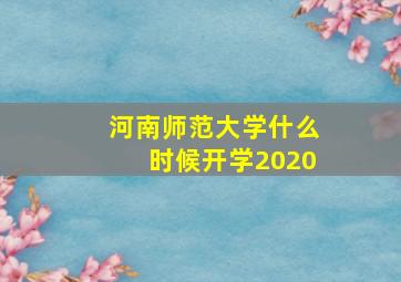 河南师范大学什么时候开学2020