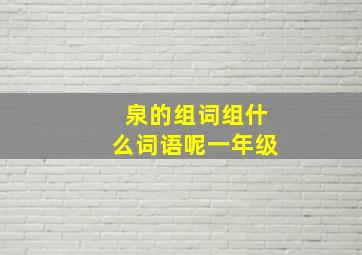 泉的组词组什么词语呢一年级