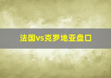 法国vs克罗地亚盘口