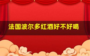 法国波尔多红酒好不好喝