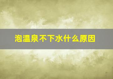 泡温泉不下水什么原因