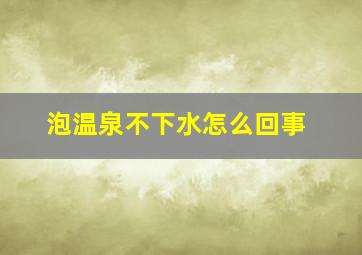 泡温泉不下水怎么回事