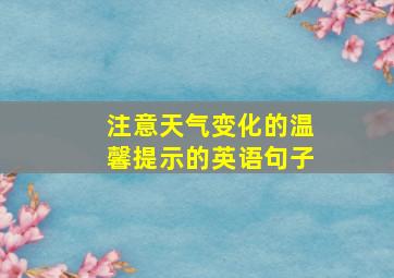 注意天气变化的温馨提示的英语句子