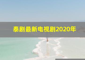 泰剧最新电视剧2020年