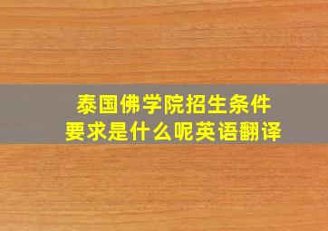 泰国佛学院招生条件要求是什么呢英语翻译