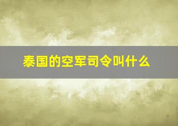 泰国的空军司令叫什么