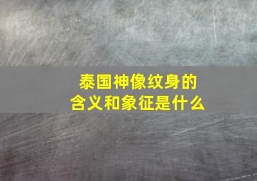 泰国神像纹身的含义和象征是什么