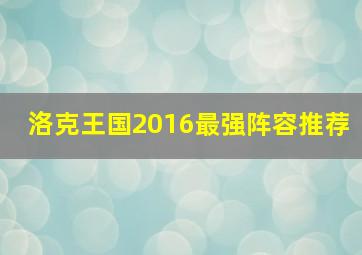 洛克王国2016最强阵容推荐