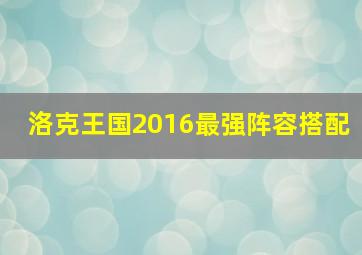 洛克王国2016最强阵容搭配