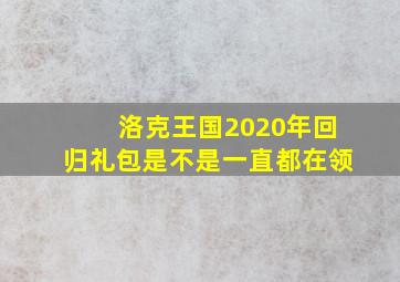 洛克王国2020年回归礼包是不是一直都在领