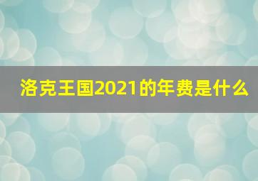 洛克王国2021的年费是什么