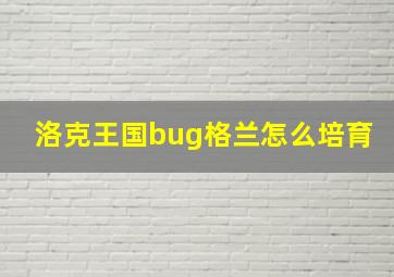 洛克王国bug格兰怎么培育