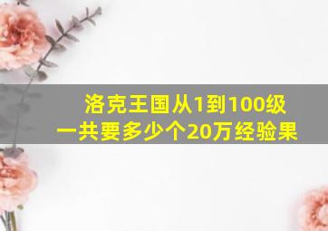 洛克王国从1到100级一共要多少个20万经验果