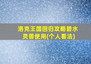 洛克王国回归攻略碧水灵兽使用(个人看法)