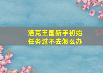 洛克王国新手初始任务过不去怎么办