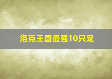 洛克王国最强10只宠