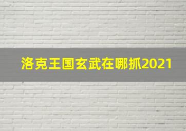 洛克王国玄武在哪抓2021