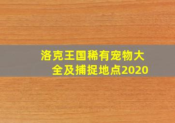 洛克王国稀有宠物大全及捕捉地点2020