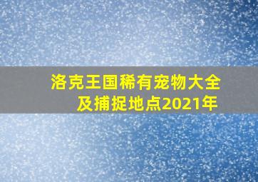 洛克王国稀有宠物大全及捕捉地点2021年