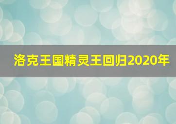 洛克王国精灵王回归2020年