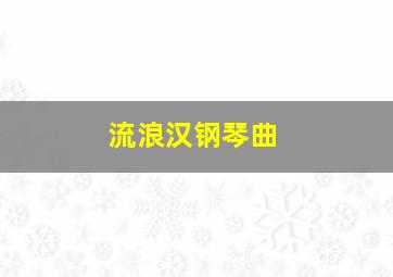 流浪汉钢琴曲