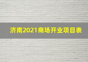 济南2021商场开业项目表