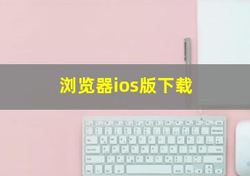 浏览器ios版下载