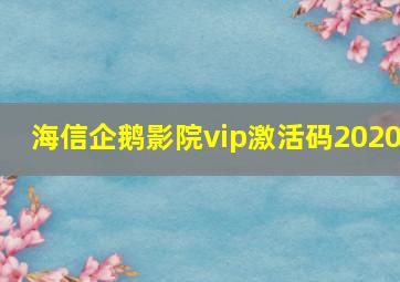 海信企鹅影院vip激活码2020