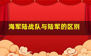 海军陆战队与陆军的区别