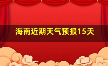 海南近期天气预报15天