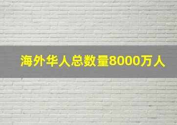 海外华人总数量8000万人