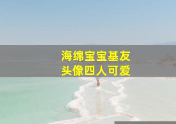 海绵宝宝基友头像四人可爱