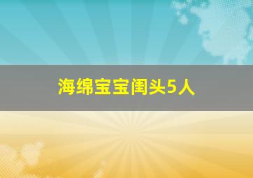 海绵宝宝闺头5人