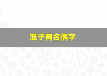 混子网名俩字