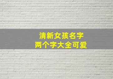 清新女孩名字两个字大全可爱