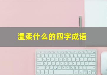 温柔什么的四字成语